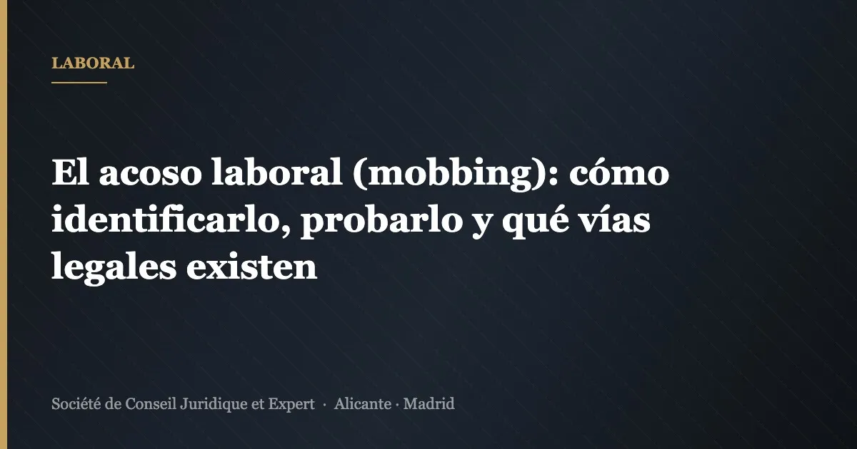 El acoso laboral (mobbing): cómo identificarlo, probarlo y qué vías legales existen