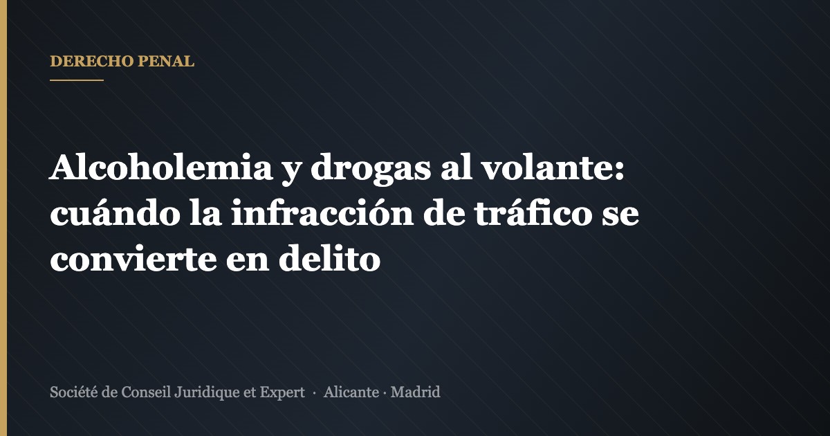 Alcoholemia y drogas al volante: cuándo la infracción de tráfico se convierte en delito