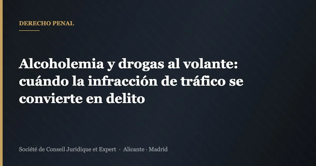 Alcoholemia y drogas al volante: cuándo la infracción de tráfico se convierte en delito