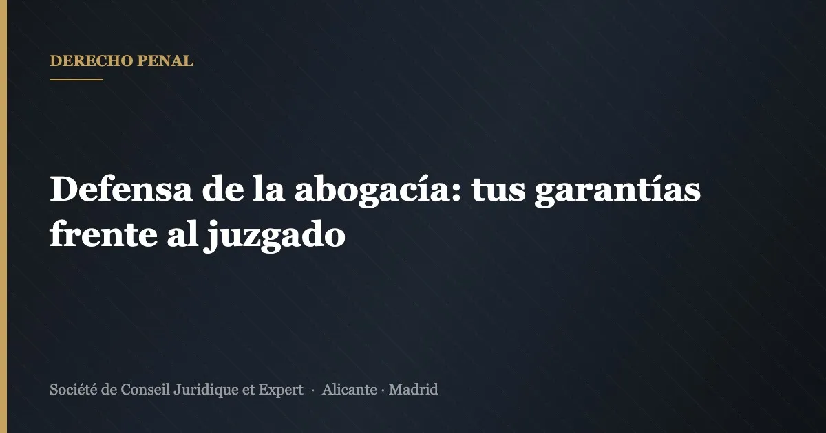 Defensa de la abogacía: tus garantías frente al juzgado