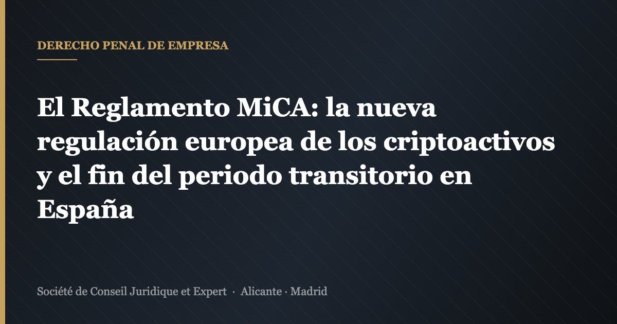 El Reglamento MiCA: la nueva regulación europea de los criptoactivos y el fin del periodo transitorio en España