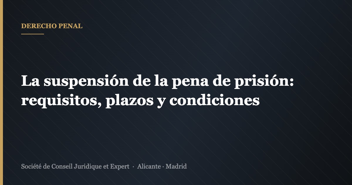 La suspensión de la pena de prisión: requisitos, plazos y condiciones