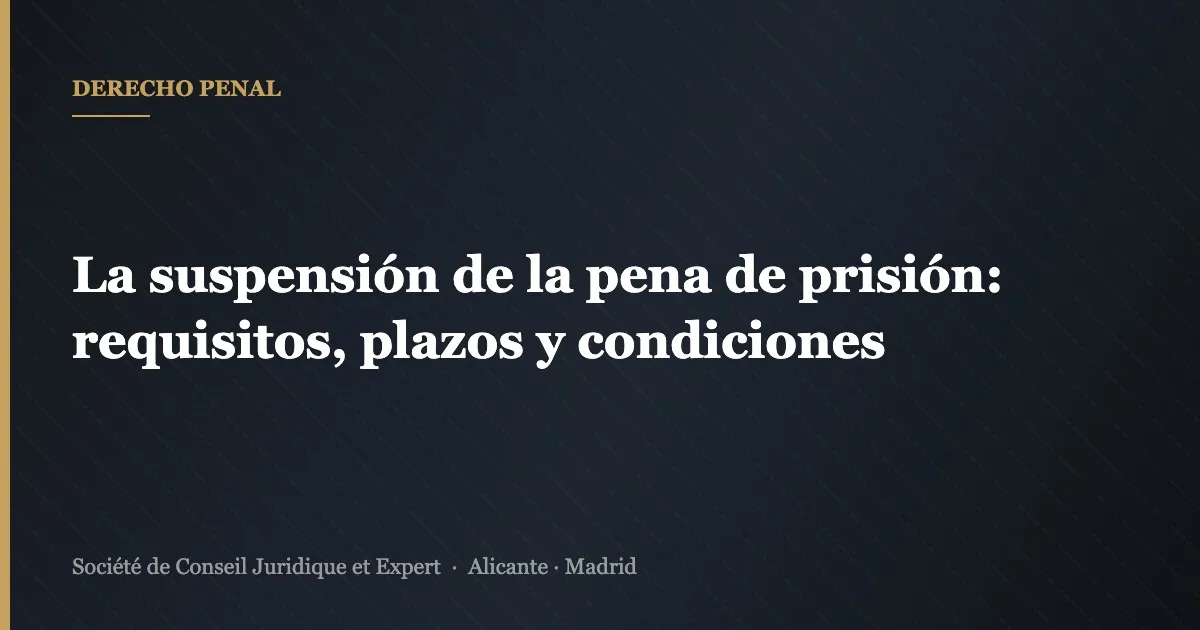 La suspensión de la pena de prisión: requisitos, plazos y condiciones