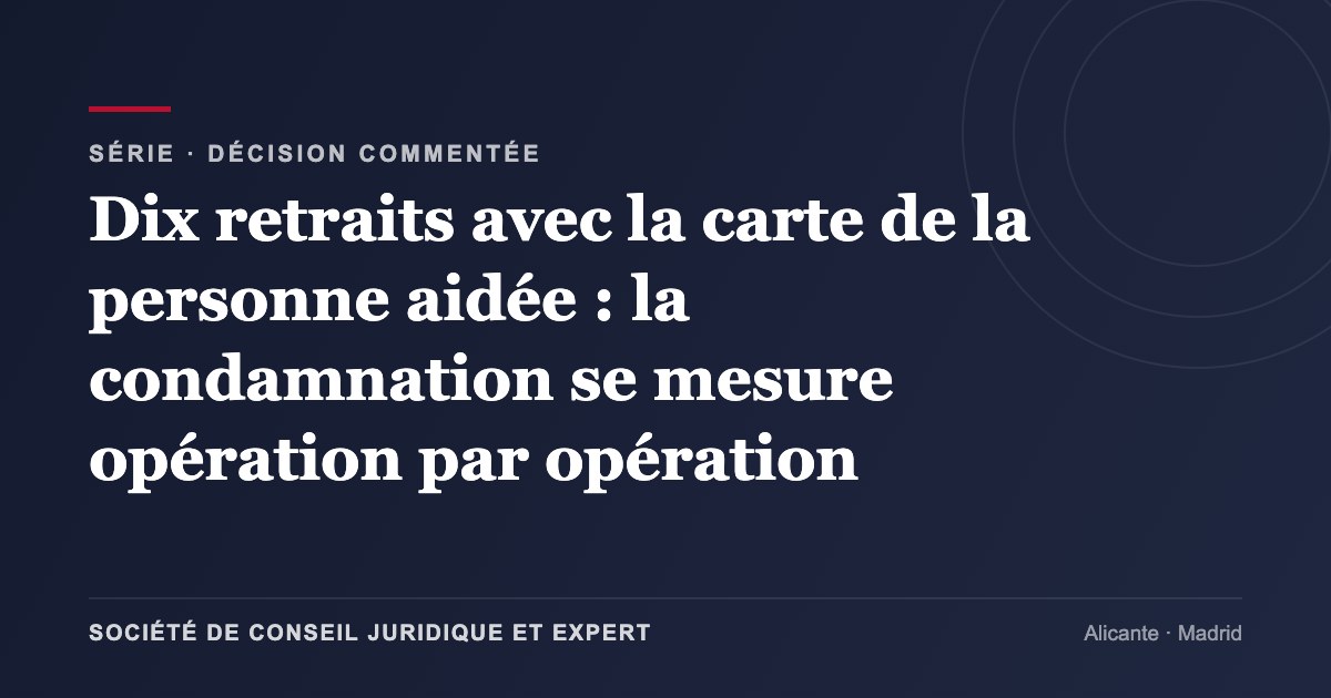Dix retraits avec la carte de la personne aidée : la condamnation se mesure opération par opération