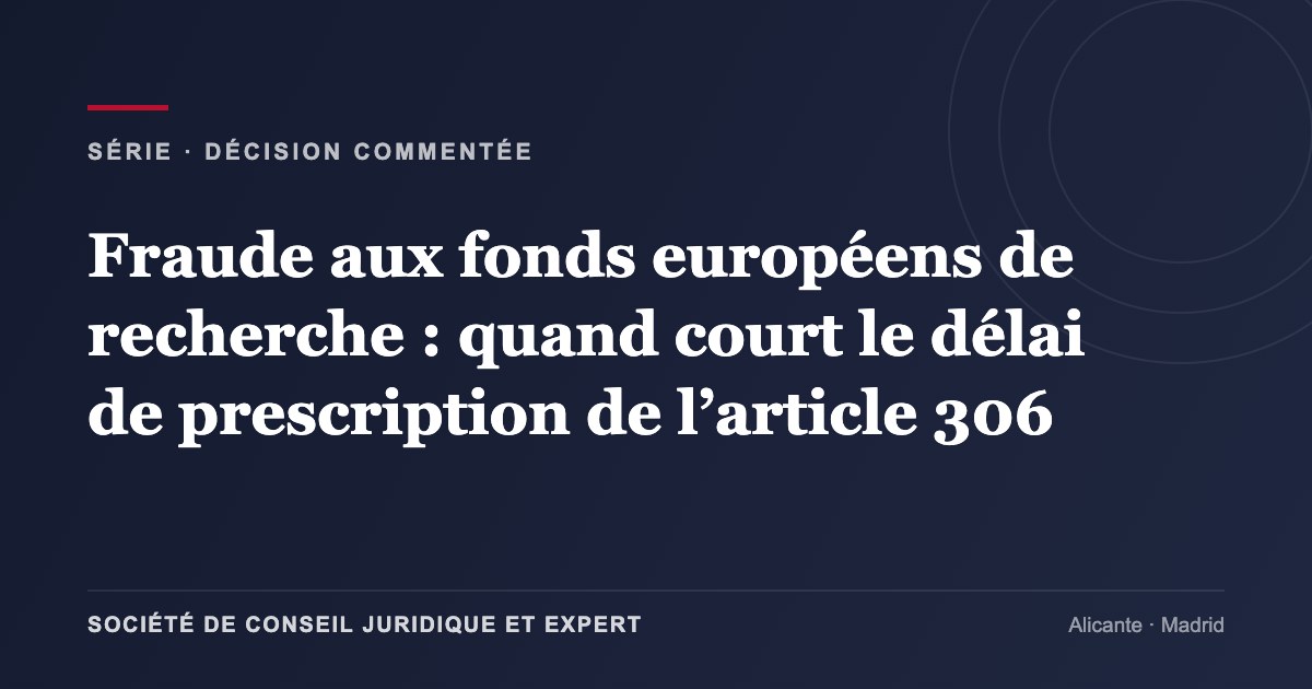 Fraude aux fonds européens de recherche : quand court le délai de prescription de l’article 306