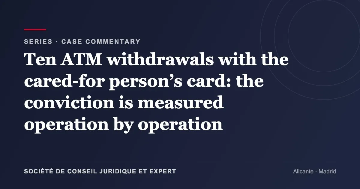 Ten ATM withdrawals with the cared-for person’s card: the conviction is measured operation by operation