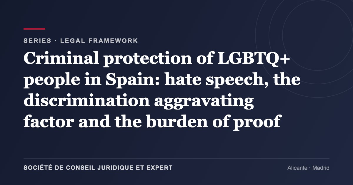 Criminal protection of LGBTQ+ people in Spain: hate speech, the discrimination aggravating factor and the burden of proof
