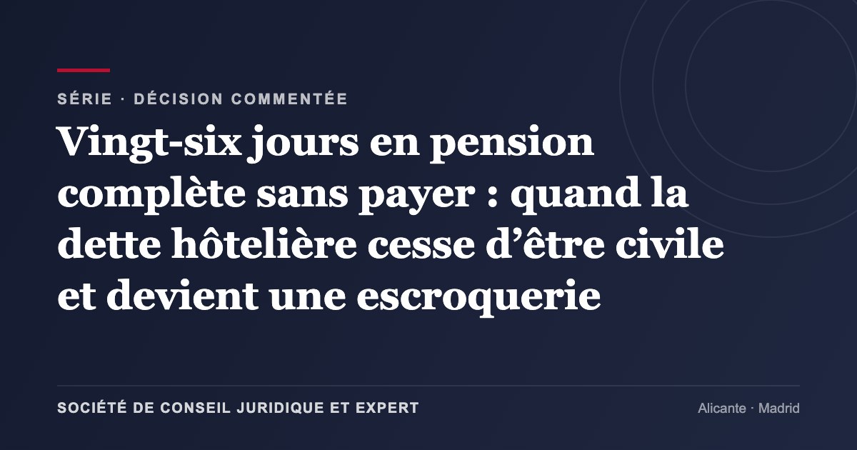 Vingt-six jours en pension complète sans payer : quand la dette hôtelière cesse d’être civile et devient une escroquerie