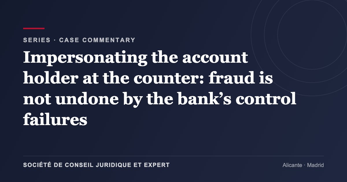 Impersonating the account holder at the counter: fraud is not undone by the bank’s control failures