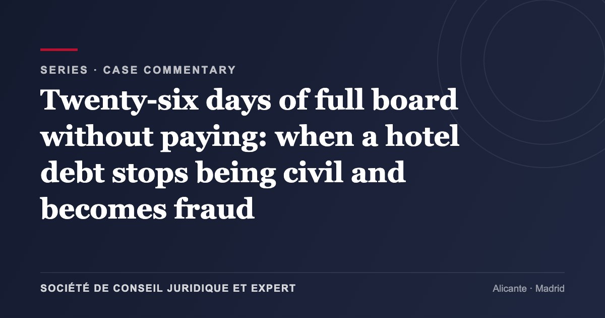 Twenty-six days of full board without paying: when a hotel debt stops being civil and becomes fraud