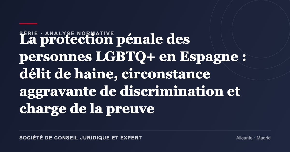 La protection pénale des personnes LGBTQ+ en Espagne : délit de haine, circonstance aggravante de discrimination et charge de la preuve