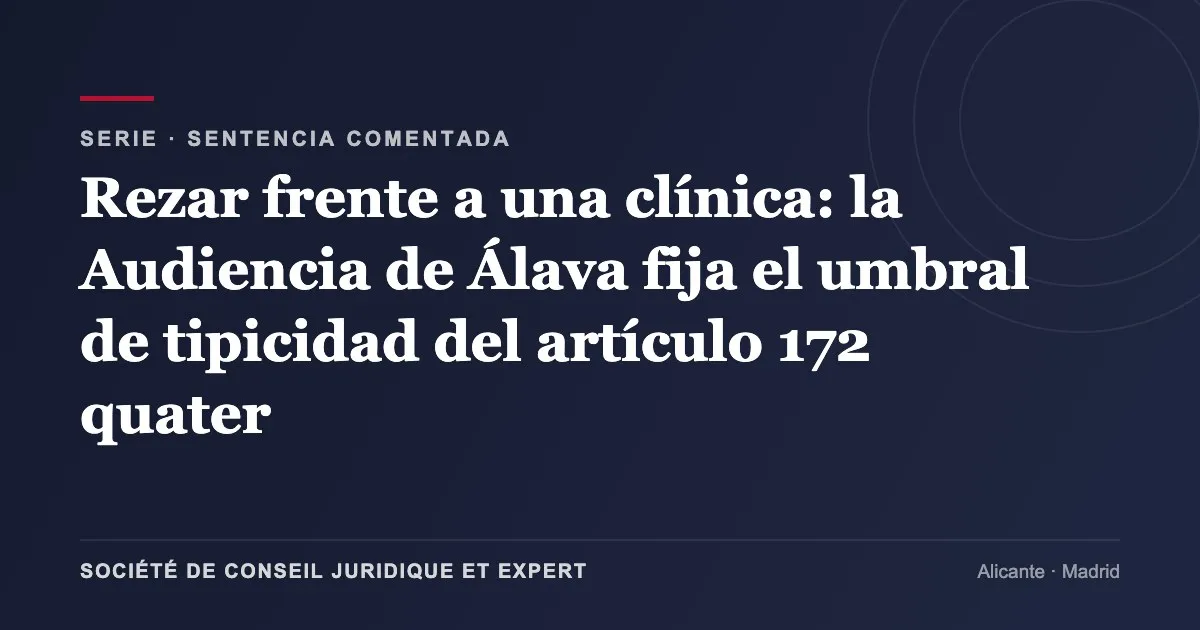 Rezar frente a una clínica: la Audiencia de Álava fija el umbral de tipicidad del artículo 172 quater