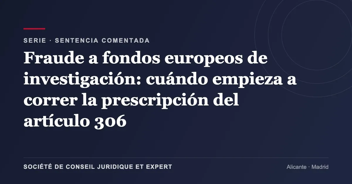 Fraude a fondos europeos de investigación: cuándo empieza a correr la prescripción del artículo 306