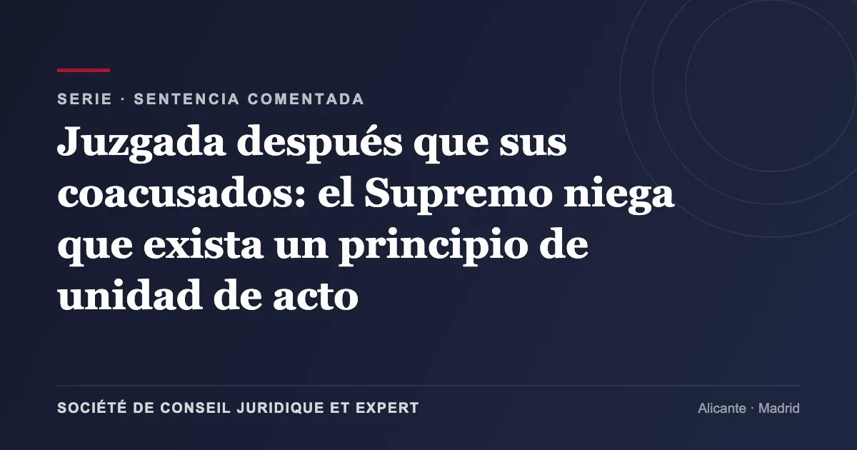 Juzgada después que sus coacusados: el Supremo niega que exista un principio de unidad de acto