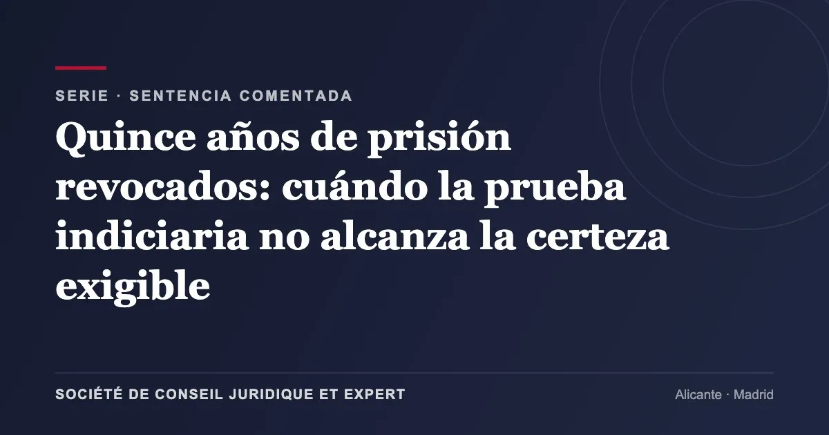 Quince años de prisión revocados: cuándo la prueba indiciaria no alcanza la certeza exigible