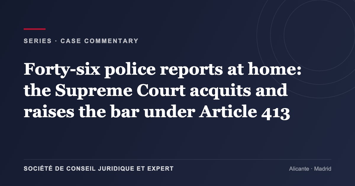 Forty-six police reports at home: the Supreme Court acquits and raises the bar under Article 413
