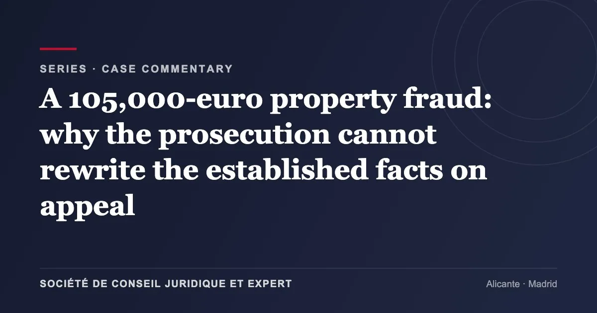 A 105,000-euro property fraud: why the prosecution cannot rewrite the established facts on appeal