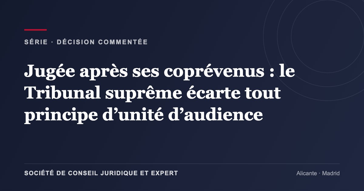 Jugée après ses coprévenus : le Tribunal suprême écarte tout principe d’unité d’audience