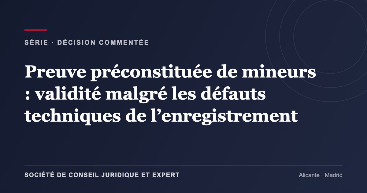 Preuve préconstituée de mineurs : validité malgré les défauts techniques de l’enregistrement