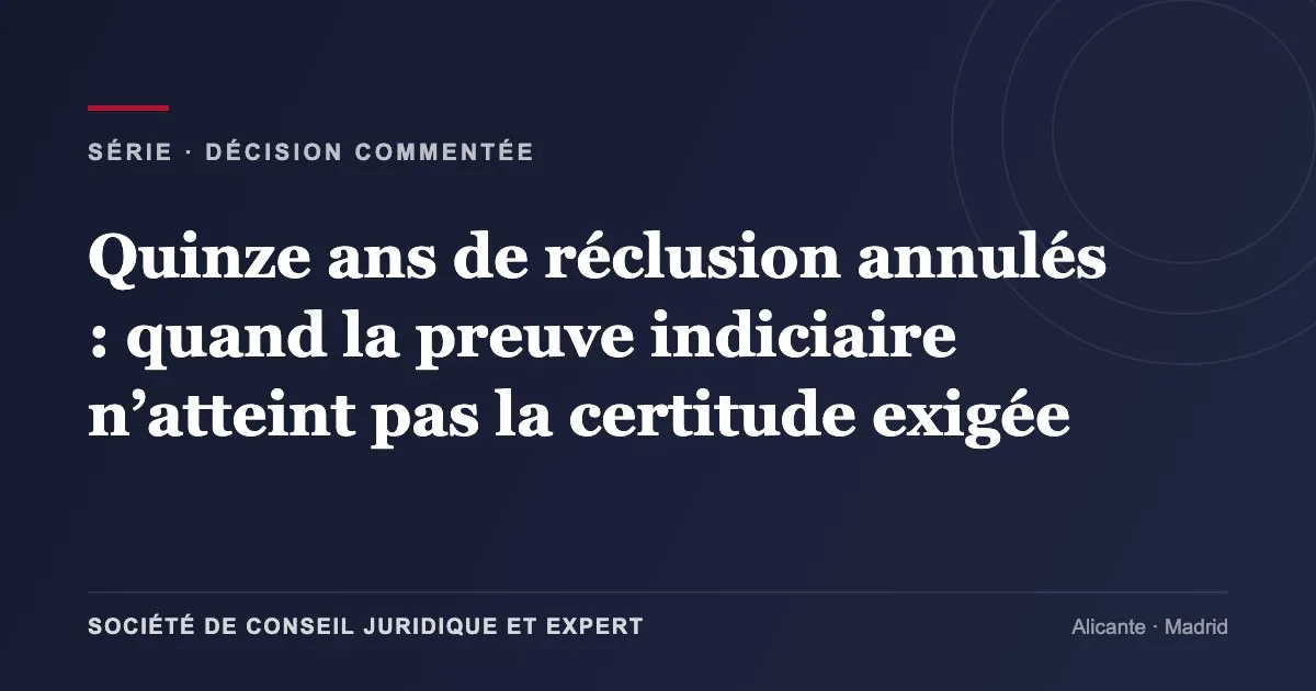 Quinze ans de réclusion annulés : quand la preuve indiciaire n’atteint pas la certitude exigée